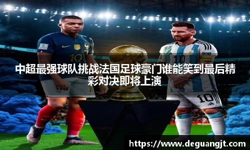 中超最强球队挑战法国足球豪门谁能笑到最后精彩对决即将上演