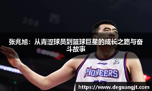 张兆旭：从青涩球员到篮球巨星的成长之路与奋斗故事